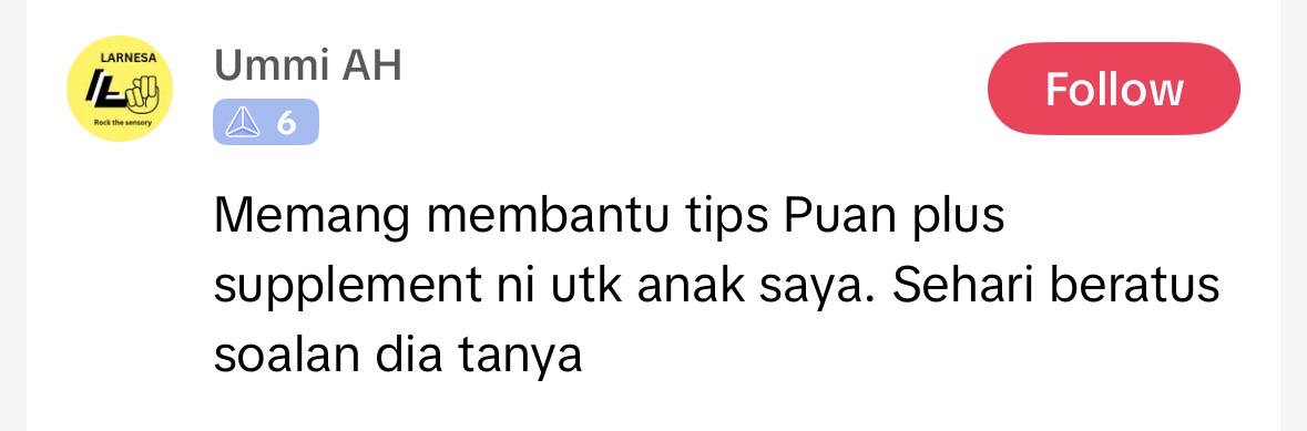 Memang membantu tips Puan plus supplement ni utk anak saya. Sehari beratus soalan dia tanya